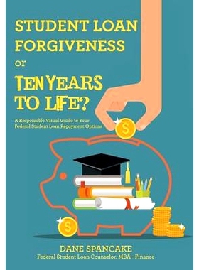 预订 Student Loan Forgiveness or Ten Years to Life?: A Responsible Visual Guide to Your Federal Student Loan Repayment O