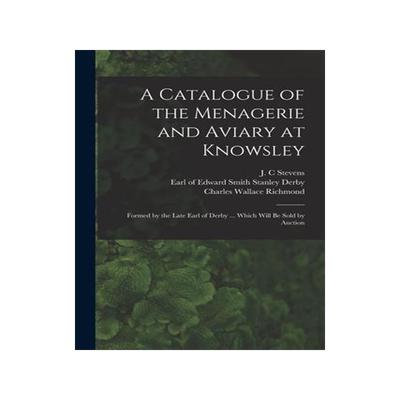 [预订]A Catalogue of the Menagerie and Aviary at Knowsley: Formed by the Late Earl of Derby ... Which Will 9781015329973