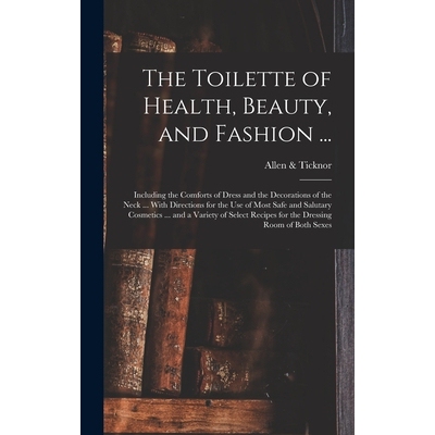 预订 The Toilette of Health, Beauty, and Fashion ...: Including the Comforts of Dress and the Decorations of the Neck ..