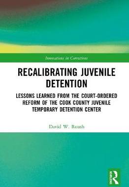 【预订】Recalibrating Juvenile Detention: Lessons Learned from the Court-Ordered Reform of the Cook County Juvenil...