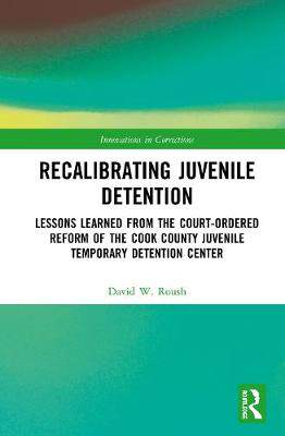 【预订】Recalibrating Juvenile Detention: Lessons Learned from the Court-Ordered Reform of the Cook County Juvenil...