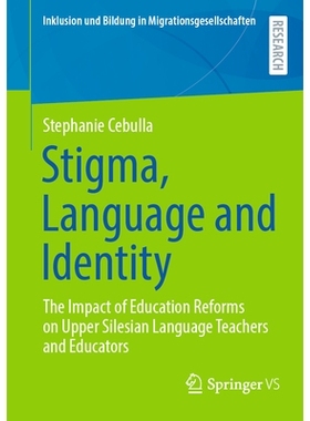 预订 Stigma, Language and Identity: The Impact of Education Reforms on Upper Silesian Language Teachers and Educators 耻