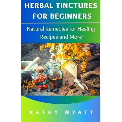 预订 Herbal Tinctures for Beginners: Natural Remedies for Healing Recipes and More