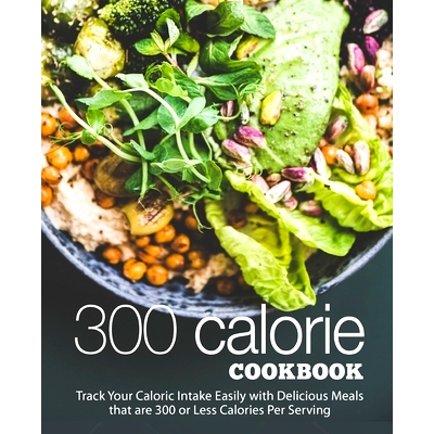 预订 300 Calorie Cookbook: Track your Caloric Intake Easily with Delicious Meals that are 300 or Less Calories Per Servi