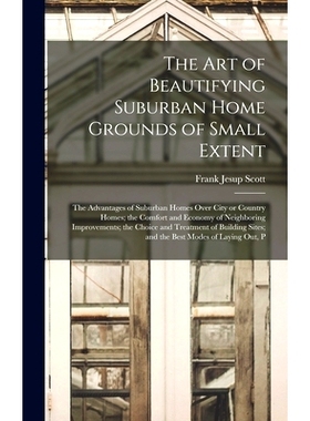 预订 The art of Beautifying Suburban Home Grounds of Small Extent; the Advantages of Suburban Homes Over City or Country