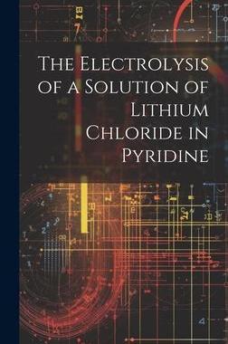 [预订]The Electrolysis of a Solution of Lithium Chloride in Pyridine 9781021105981
