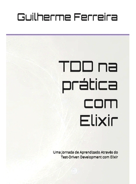 预订 TDD na prática com Elixir: Uma Jornada de Aprendizado Através do Test-Driven Development com Elixir: 9798879