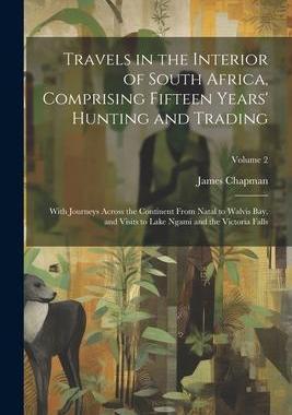 [预订]Travels in the Interior of South Africa, Comprising Fifteen Years’ Hunting and Trading; With Journ 9781021390356