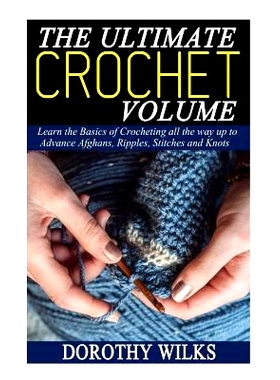 预订 The Ultimate Crochet Volume: Learn the Basics of Crocheting all the way up Advance Afghans, Ripples, Stitches and K