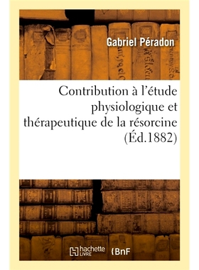 预订 Contribution A L’Etude Physiologique Et Therapeutique de la Resorcine 对间苯二酚生理学和*研究的贡献: 9782014051