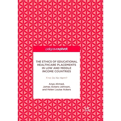 预订 The Ethics of Educational Healthcare Placements in Low and Middle Income Countries: First Do No Harm?: 978331983922
