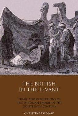 [预订]The British in the Levant: Trade and Perceptions of the Ottoman Empire in the Eighteenth Century 9781848853355