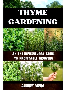 预订 Thyme Gardening: AN ENTERPRENEURAL GUIDE TO PROFITABLE GROWING: Unlocking the Secrets to High-Yield, Sustainable He