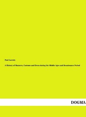 预订 A History of Manners, Customs and Dress During the Middle Ages and Renaissance Period: 9783955079079