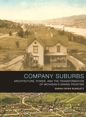 预订 Company Suburbs: Architecture, Power, and the Transformation of Michigan’s Mining Frontier: 9781621906773