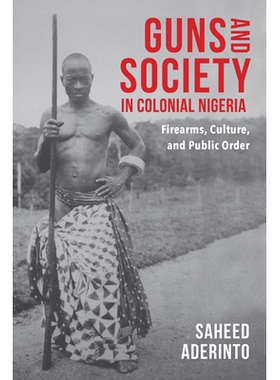 预订 Guns and Society in Colonial Nigeria: Firearms, Culture, and Public Order 殖民地尼日利亚的枪支与社会：枪械、文化与