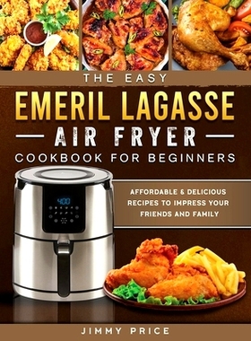 预订 The Easy Emeril Lagasse Air Fryer Cookbook For Beginners: Affordable & Delicious Recipes to Impress Your Friends an