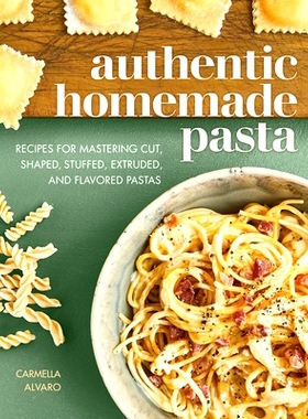 预订 Authentic Homemade Pasta: Recipes for Mastering Cut, Shaped, Stuffed, Extruded, and Flavored Pastas: 9781647397449