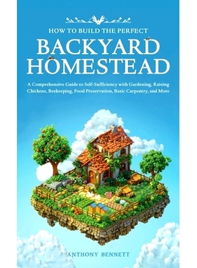 预订 How to Build the Perfect Backyard Homestead: A Comprehensive Guide to Self-Sufficiency with Gardening, Raising Chic