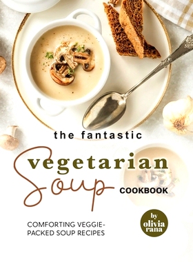 预订 The Fantastic Vegetarian Soup Cookbook: Comforting Veggie-Packed Soup Recipes 绝妙的素食汤食谱：令人舒心的蔬菜汤食