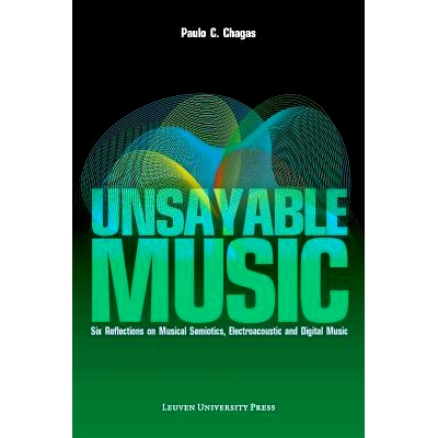 预订 Unsayable Music: Six Reflections on Musical Semiotics, Electroacoustic and Digital Music: 9789058679949