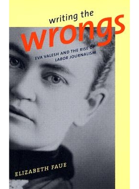 预订 Writing the Wrongs: Eva Valesh and the Rise of Labor Journalism: 9780801484650