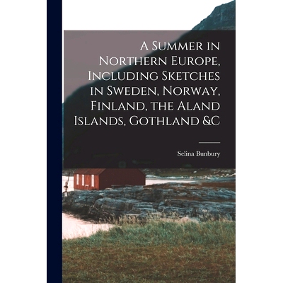 预订 A Summer in Northern Europe, Including Sketches in Sweden, Norway, Finland, the Aland Islands, Gothland &c: 9781018