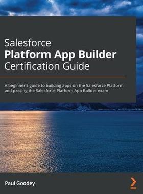 [预订]Salesforce Platform App Builder Certification Guide: A beginner’s guide to building apps on the Sa 9781800206434