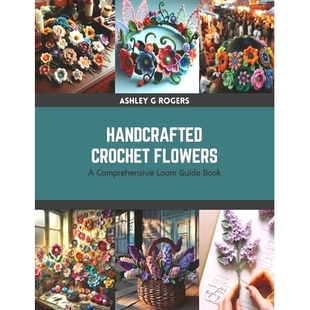 预订 Handcrafted Crochet Flowers: A Comprehensive Loom Guide Book: 9798875624308