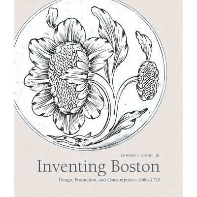 预订 Inventing Boston: Design, Production, and Consumption, 1680-1720 发明波士顿：设计，生产和消费，1680-1720年: 9780300