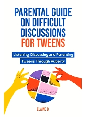 预订 Parental Guide On Difficult Discussions For Tweens: Listening, Discussing, and Parenting Tweens Through Puberty