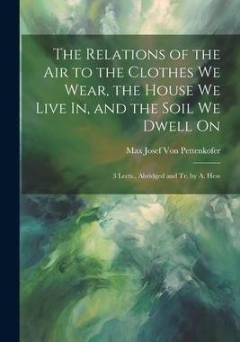 [预订]The Relations of the Air to the Clothes We Wear, the House We Live In, and the Soil We Dwell On: 3 L 9781021325488