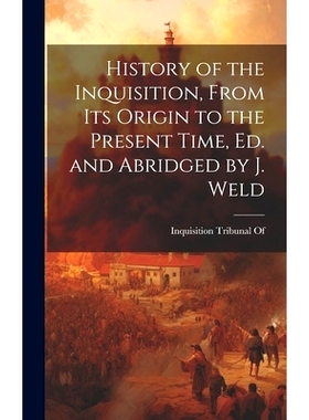 预订 History of the Inquisition, From Its Origin to the Present Time, Ed. and Abridged by J. Weld: 9781019631997