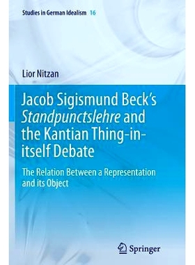 预订 Jacob Sigismund Beck’s Standpunctslehre and the Kantian Thing-in-itself Debate: The Relation Between a Representat