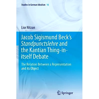 预订 Jacob Sigismund Beck’s Standpunctslehre and the Kantian Thing-in-itself Debate: The Relation Between a Representat