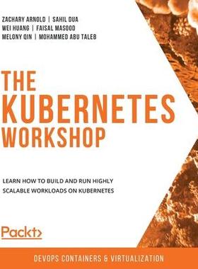 [预订]The Kubernetes Workshop: Learn how to build and run highly scalable workloads on Kubernetes 9781838820756