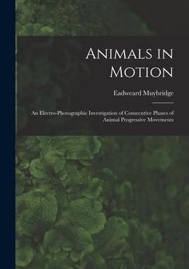 [预订]Animals in Motion: an Electro-photographic Investigation of Consecutive Phases of Animal Progressive 9781014656315