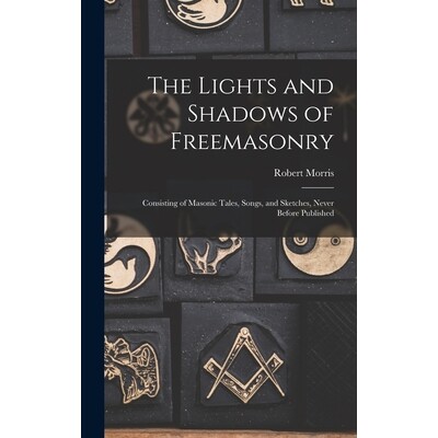 预订 The Lights and Shadows of Freemasonry: Consisting of Masonic Tales, Songs, and Sketches, Never Before Published 978