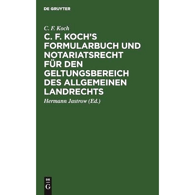 预订 C. F. Koch’s Formularbuch und Notariatsrecht für den Geltungsbereich des Allgemeinen Landrechts: Zum Gebrauche f