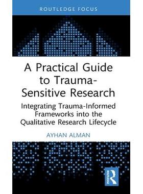 预订 A Practical Guide to Trauma-Sensitive Research: Integrating Trauma-Informed Frameworks into the Qualitative Researc