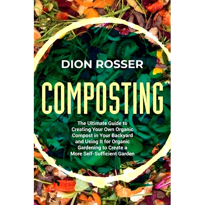预订 Composting: The Ultimate Guide to Creating Your Own Organic Compost in Your Backyard and Using It for Organic Garde