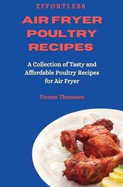 [预订]Effortless Air Fryer Poultry Recipes: A Collection of Tasty and Affordable Poultry Recipes for Air F 9781803172521