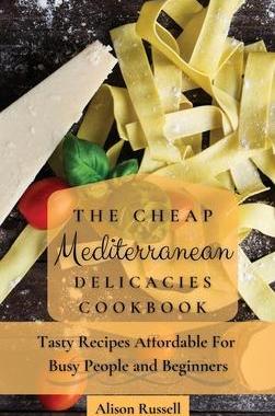 [预订]The Cheap Mediterranean Delicacies Cookbook: Tasty Recipes Affordable For Busy People and Beginners 9781803174167