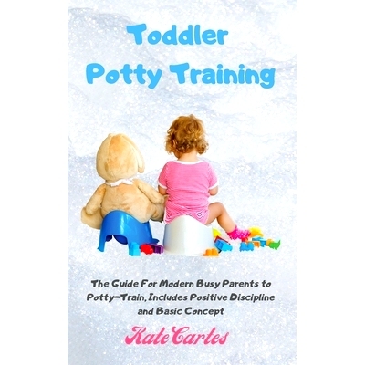 预订 Toddler Potty Training: The Guide For Modern Busy Parents to Potty-Train, Includes Positive Discipline and Basic Co