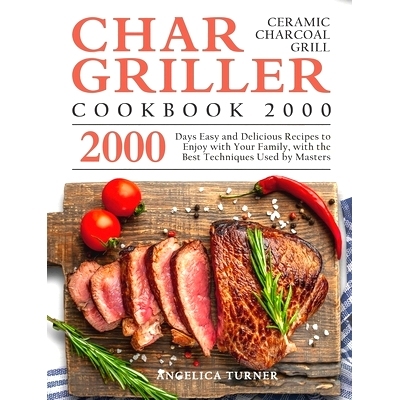 预订 Char-Griller Ceramic Charcoal Grill Cookbook 2000: 2000 Days Easy and Delicious Recipes to Enjoy with Your Family,