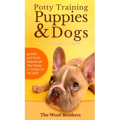 预订 Potty Training Puppies & Dogs - The Simple Little Guide: Quickly and Easily Housebreak Your Puppy or Grown up Fur B