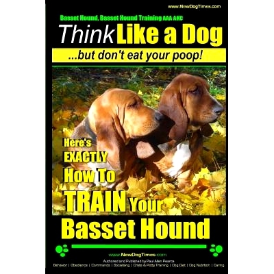 预订 Basset Hound, Basset Hound Training AAA AKC: Think Like a Dog, But Don’t Eat Your Poop! Basset Hound Breed Expert