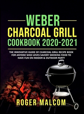 预订 Weber Charcoal Grill Cookbook 2020-2021: The Innovative Guide of Charcoal Grill Recipe Book for Anyone Who Loves Sa
