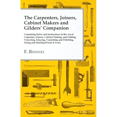 预订 The Carpenters, Joiners, Cabinet Makers and Gilders' Companion: Containing Rules and Instructions in the Art of Car