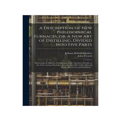 [预订]A Description of New Philosophical Furnaces, or, A New Art of Distilling, Divided Into Five Parts: W 9781020518454